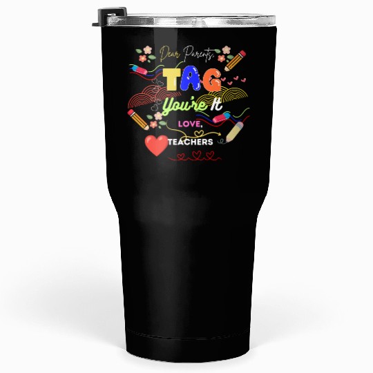 Dear Parents Tag You re It Love Teacher Tumblers 30 Oz
