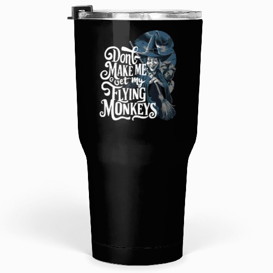 Don t Make Me Get My Flying Monkeys Wicked Witch Tumblers 30 Oz