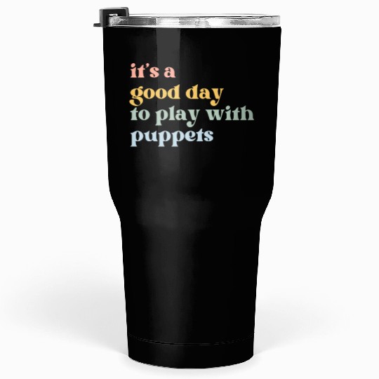 It's a Good Day to Play with Puppets Tumblers 30 Oz