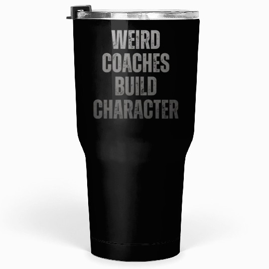 Weird Coaches Build Character Coach Tumblers 30 Oz
