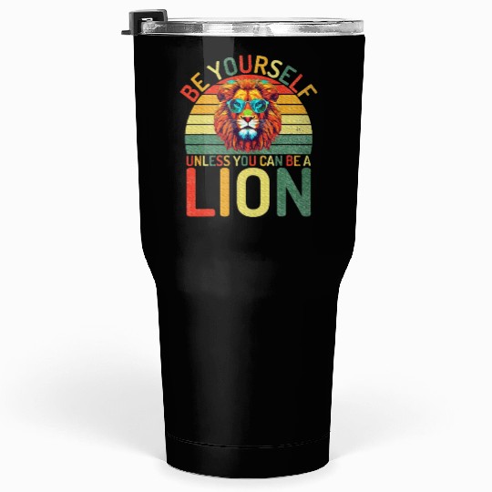 Be Yourself unless you can be a Lion Tumblers 30 Oz