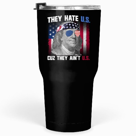 They Hate US Cuz They Ain't US Ben Franklin Tumblers 30 Oz
