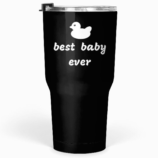 best baby ever - cute newborn clothes for parents Tumblers 30 Oz