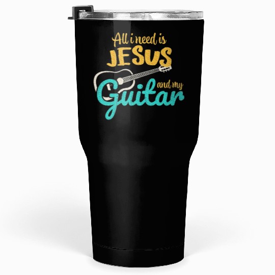 All I Need Is Jesus And My Guitar Jesus Christian Tumblers 30 Oz