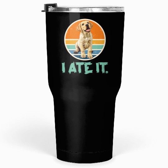 Labrador Hungry I ATE IT. Labrador Dog Owners Tumblers 30 Oz