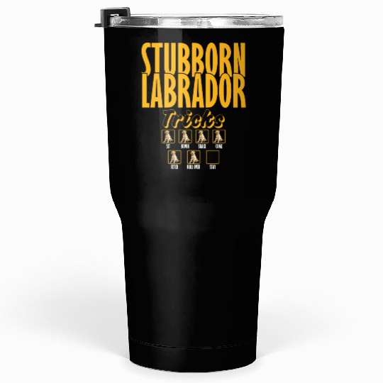 Labrador STUBBORN LABRADOR Retriever Dogs Tumblers 30 Oz