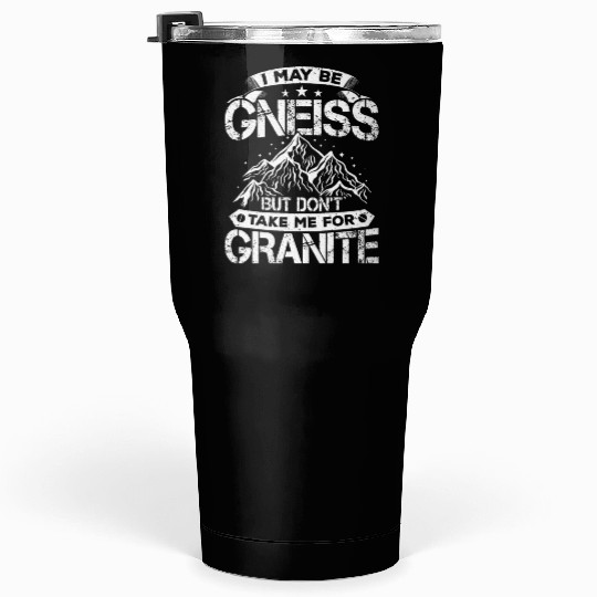 Don't Take Me For Granite Geology Lover Geologist Tumblers 30 Oz
