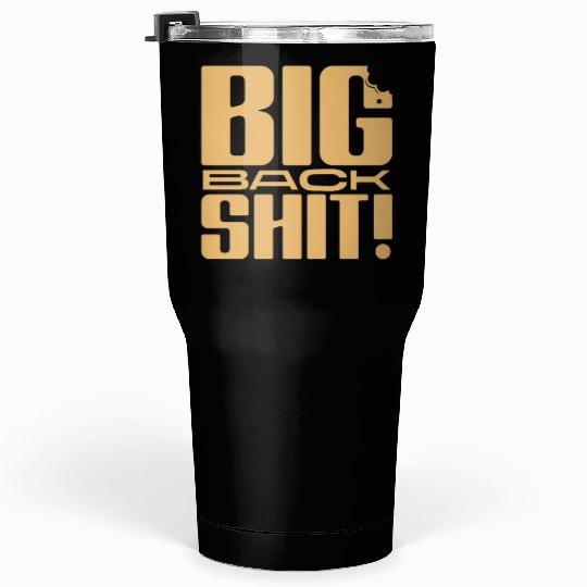 Big Back Shit! Tumblers 30 Oz