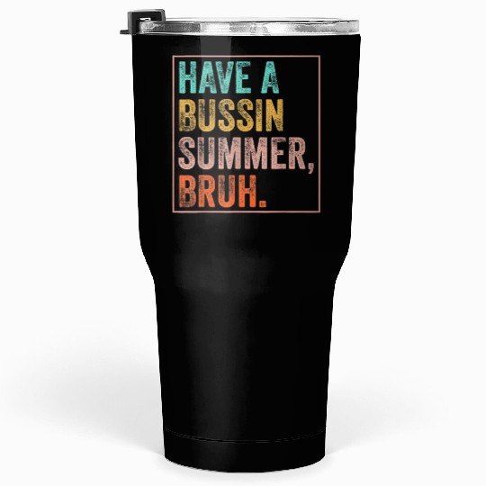 Have A Bussin Summer Bruh Teacher Last Day School Tumblers 30 Oz