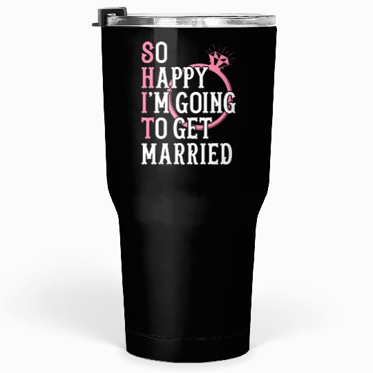 Bridal Party Bride Engagement Happy Im Going To Ge Tumblers 30 Oz