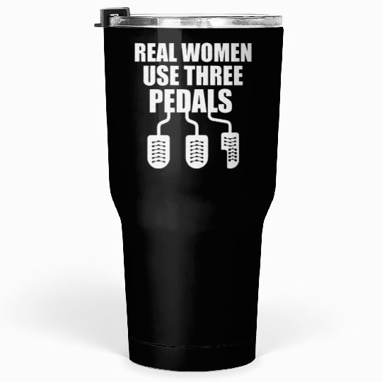 Real Women Use Three Pedals Tumblers 30 Oz