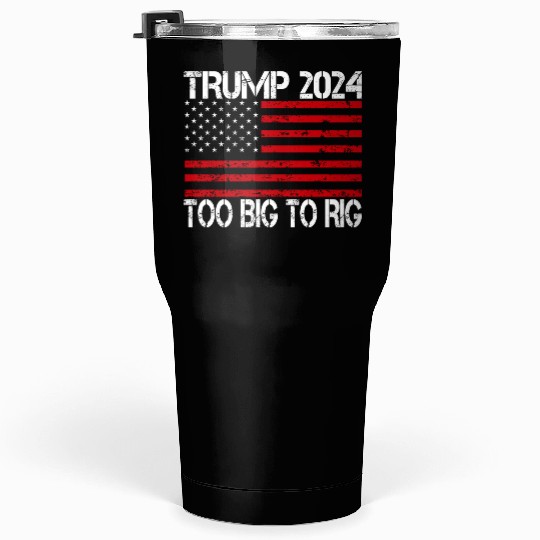 2024 Elections Too Big To Rig Tumblers 30 Oz