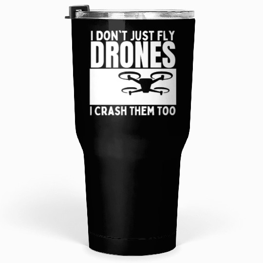 I Don't Just Fly Drones I Crash Them Too Funny Tumblers 30 Oz