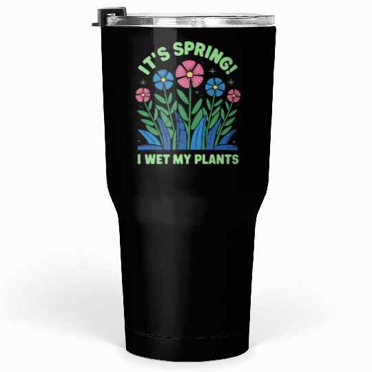 It's Spring I'm So Excited I Wet My Plants Tumblers 30 Oz