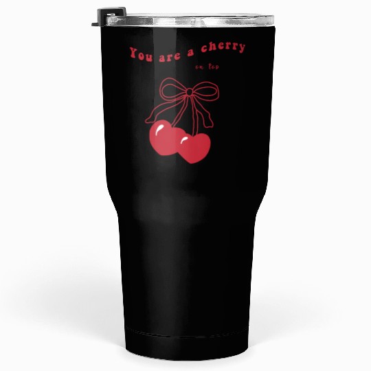 you're a cherry Tumblers 30 Oz