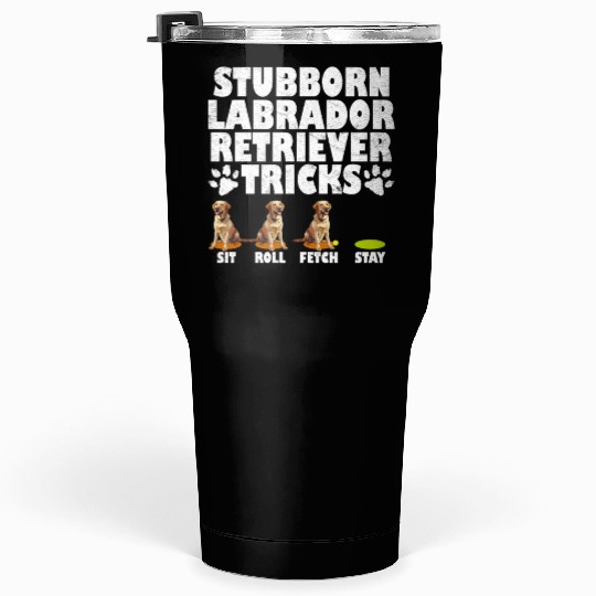 Labrador Dog STUBBORN LABRADOR RETRIEVER TRICKS Tumblers 30 Oz