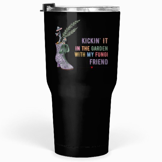Kickin' It In The Garden With My Fungi Friend Tumblers 30 Oz