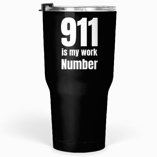 911 Is My Work Number Dispatcher First Responders Tumblers 30 Oz
