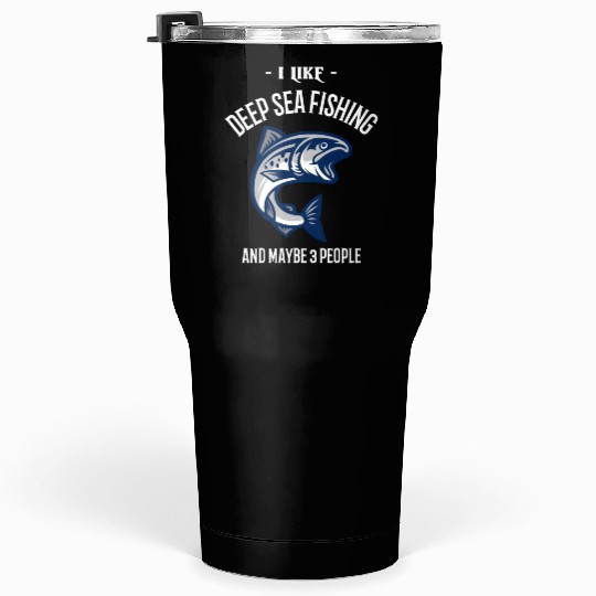 I Like Deep Sea Fishing And Maybe 3 People Tumblers 30 Oz