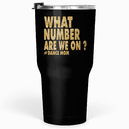 What Number Are We On Dance Funny Dance Mom life Tumblers 30 Oz