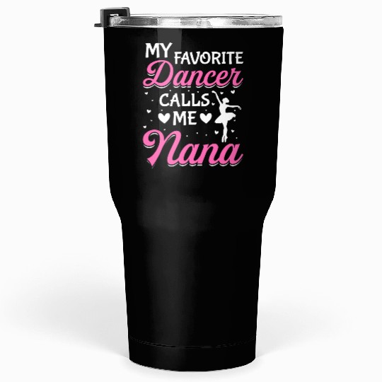 Ballet Dance Dancer Nana My Favorite Dancer Calls Tumblers 30 Oz