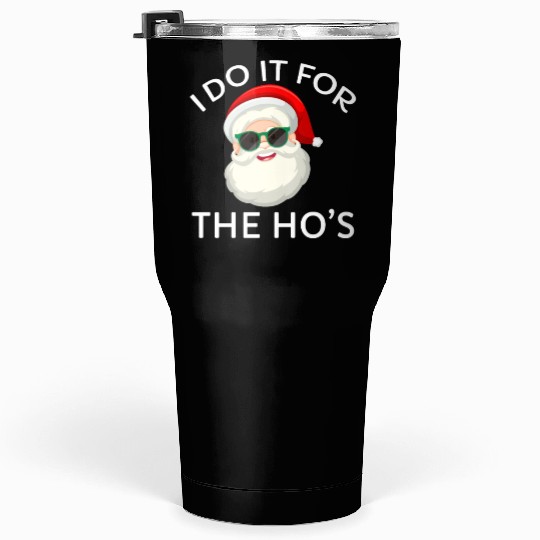 I Do It for The Hos Santa Claus Christmas Party Tumblers 30 Oz