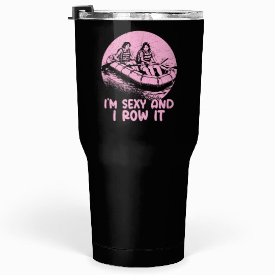 I'm Sexy And I Row It White Water Rafting Tumblers 30 Oz