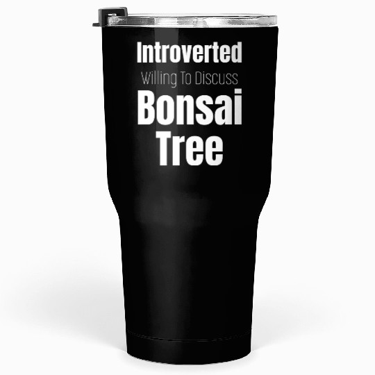 Introverted But Willing To Discuss Bonsai Trees. Tumblers 30 Oz