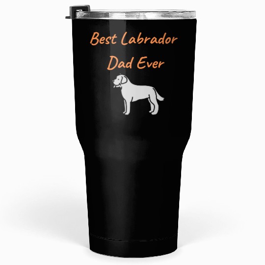 Best Labrador Dad Ever Tumblers 30 Oz