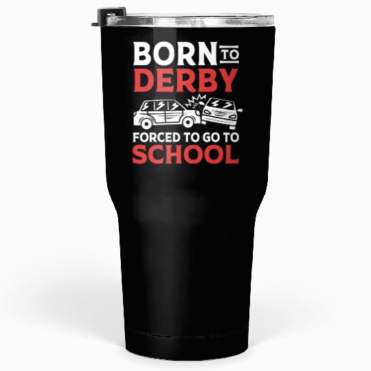 Demolition Derby Born To Derby For To Go To School Tumblers 30 Oz