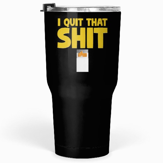 I Quit That Shit Funny Non-Smoker Vaping Tumblers 30 Oz
