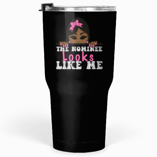 The Nominee Looks Like Me AKA POTUS 47 Womens Girl Tumblers 30 Oz