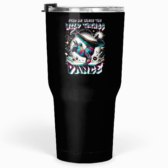 Breakdancing Find me where the wild things dance Tumblers 30 Oz