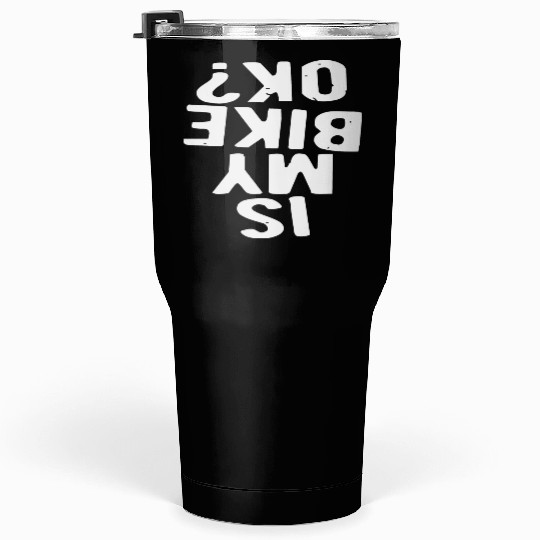 Is My Bike Ok? LIKE US ON FACEBOOK Tumblers 30 Oz