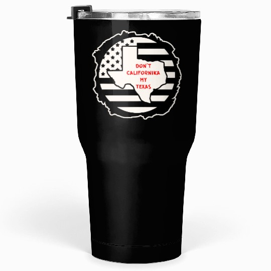 Don’t Californika My Texas LIKE US ON FACEBOOK # Tumblers 30 Oz