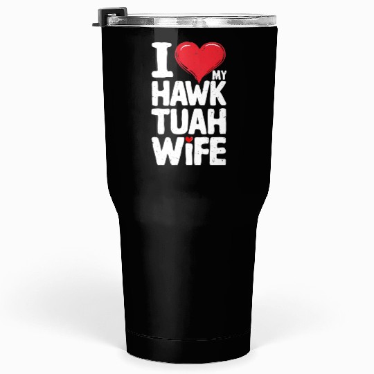 I Love My Hawk Tuah Wife Funny Hawk Tua Wife Tumblers 30 Oz