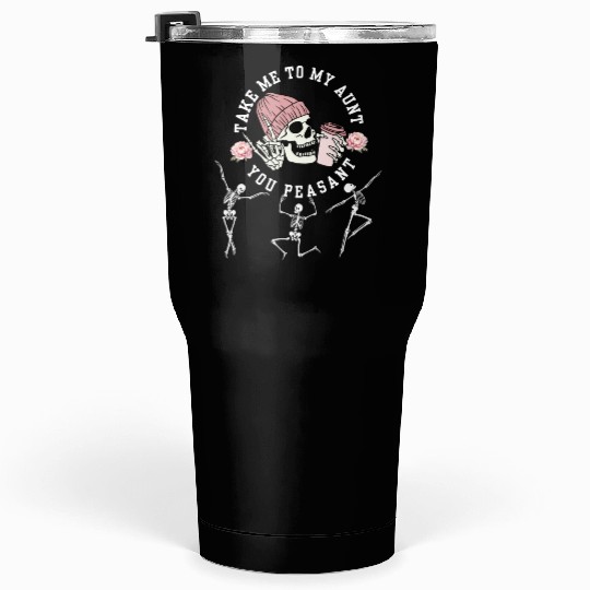 Take Me To My Aunt You Peasant Dancing Skeleton Ha Tumblers 30 Oz