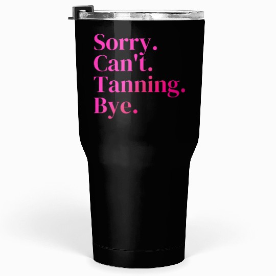 Sorry Can't Tanning Bye, Tanning skin Tumblers 30 Oz