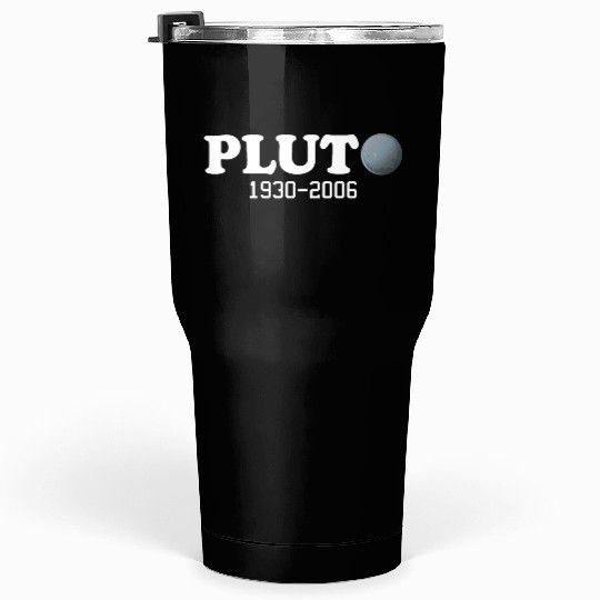 Pluto Never Forget It Was A Planet 1930 2006 Tumblers 30 Oz