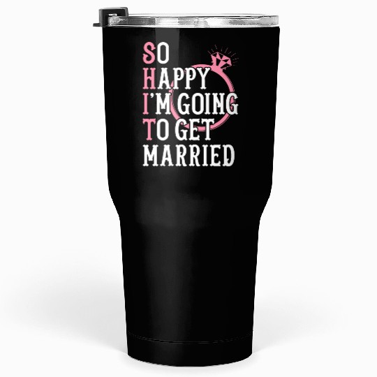 Bridal Party Bride Engagement Happy Im Going To Ge Tumblers 30 Oz