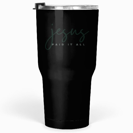 Jesus Paid it all Tumblers 30 Oz