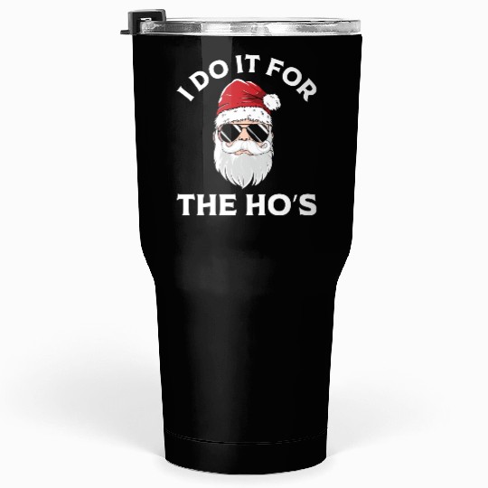 I Do It For the Ho's (Funny Christmas Santa) Tumblers 30 Oz