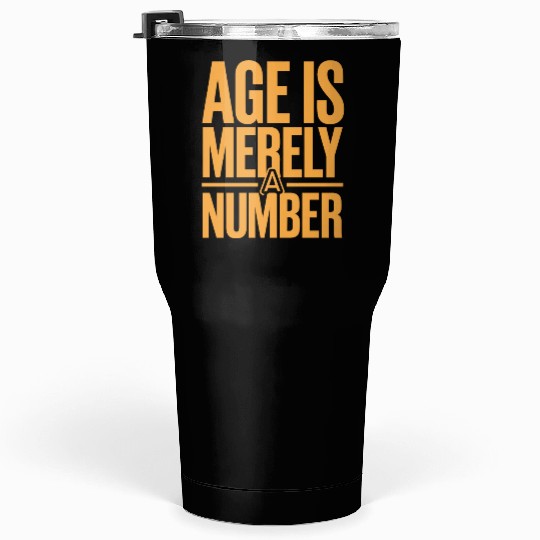 Age Is Merely a Number Birthday Getting Older Tumblers 30 Oz