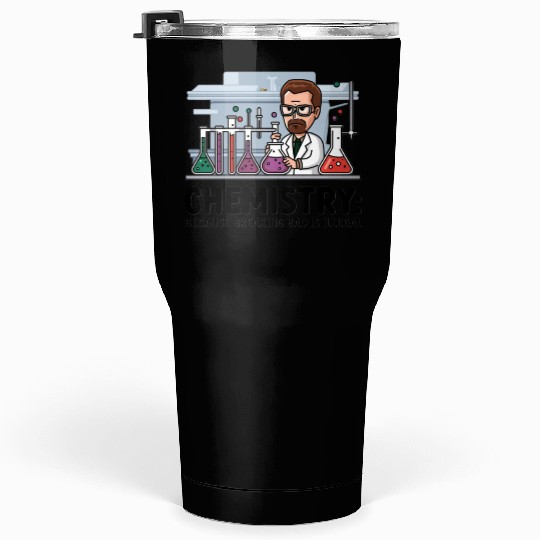 Chemistry Because Breaking Bad is Illegal Science Tumblers 30 Oz