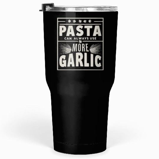 Pasta can always use more garlic Tumblers 30 Oz
