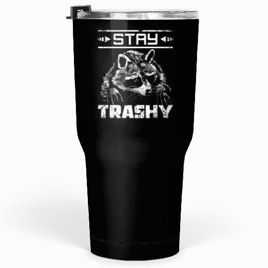 Stay trashy raccoon Tumblers 30 Oz