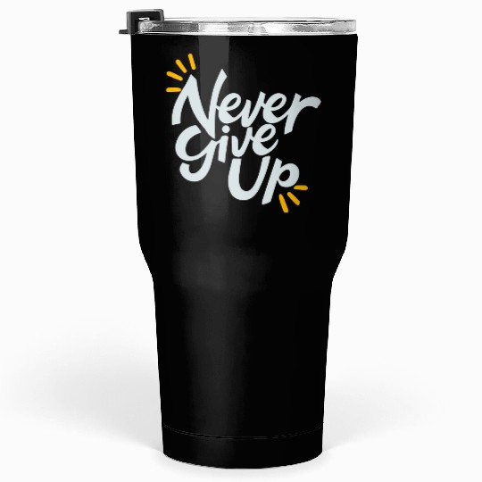 Never Give Up Tumblers 30 Oz
