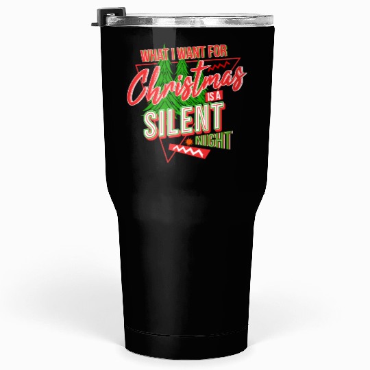 WHAT I WANT FOR CHRISTMAS IS A SILENT NIGHT Tumblers 30 Oz