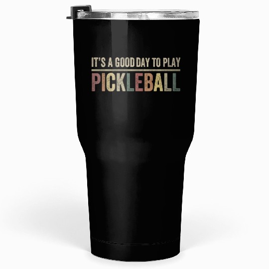 its a good day to play pickleball Tumblers 30 Oz