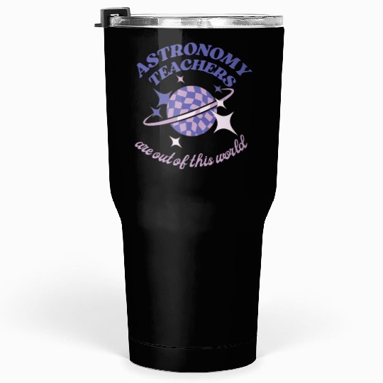 Astronomy Teachers Are Out Of This World Tumblers 30 Oz